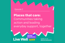 GM Live Well Podcast Episode Two – Places that care: Communities taking action and leading everyday support together
