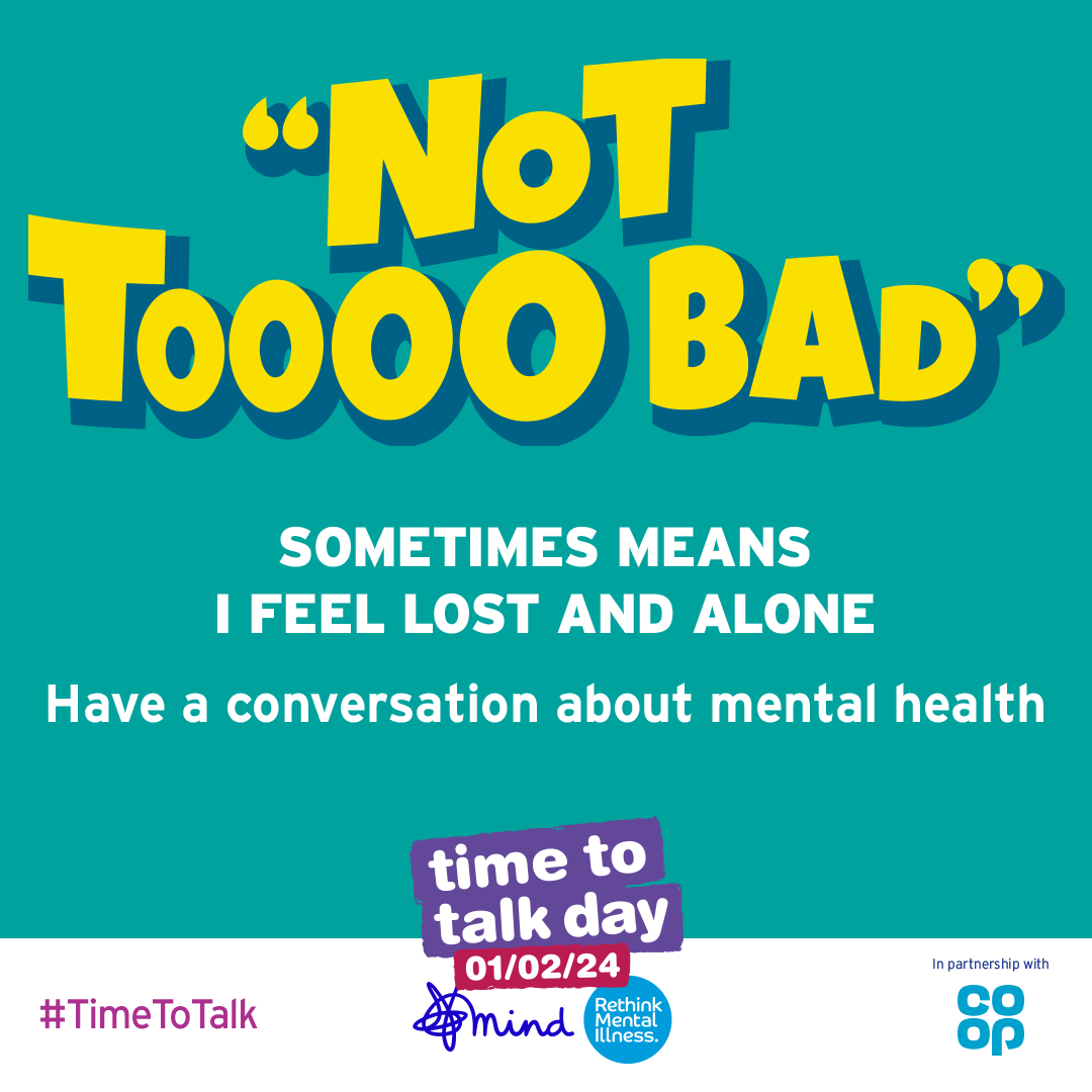 "Not toooo bad" Sometimes means i feel lost and alone. Have a conversation about mental health. Time to talk day 01/01/2024. #TimeToTalk Mind logo Rethink Mental Illness logo in partnership with Coop logo