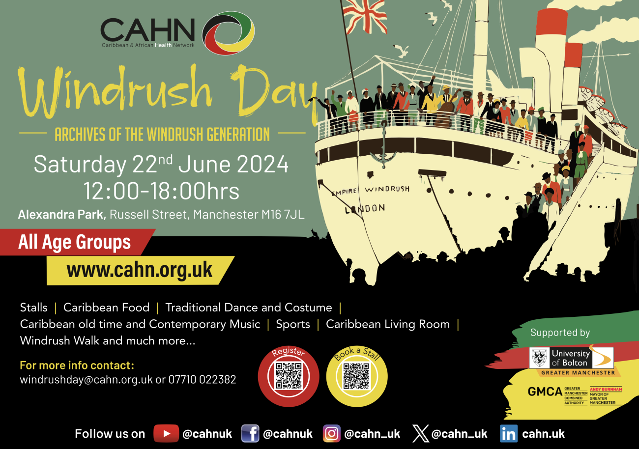 CAHN Windrush Celebrations 2024 22 June, 12pm - 6pm, Alexandra Park, Russell Street, Manchester, M16 7JL Join CAHN for a day full of fun and cultural displays in honour of the Windrush generation at Alexandra Park in Manchester.  There will be something for everyone, with arts and crafts spaces, a Caribbean-style living room for our elders, a children’s play area, a Windrush walk… Not to mention, plenty of entertainment from the main stage.  Save the date in your diary – you don’t want to miss this opportunity to celebrate British-Caribbean culture, history and arts!   Register here https://portal.cahn.org.uk/windrush2024 